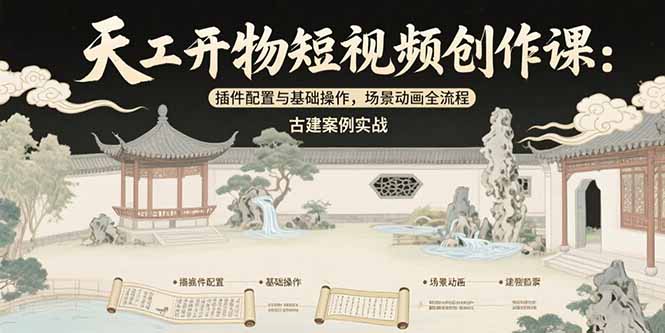 [热门给力项目]（15418期）天工开物短视频创作课：插件配置与基础操作，场景动画全流程 古建案例实战-第1张图片-智慧创业网