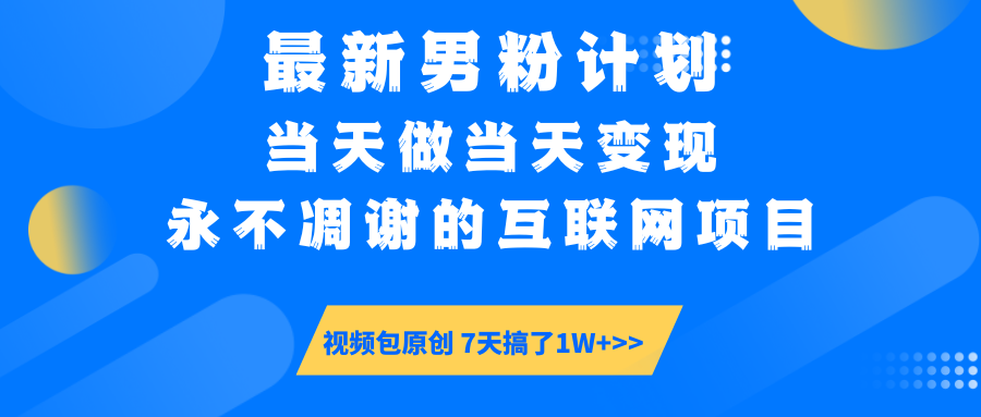 [虚拟项目]（14473期）最新男粉计划6.0玩法，永不凋谢的互联网项目 当天做当天变现，视频包原...