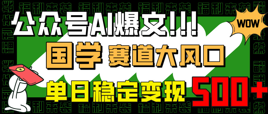[公众号]（14586期）公众号AI爆文，国学赛道大风口，小白轻松上手，单日稳定变现500+-第1张图片-智慧创业网