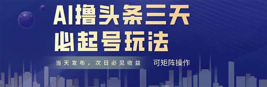 [虚拟项目]（14753期）AI撸头条三天必起号，纯原创情感故事，每天搬砖十分钟，小白复制粘贴月...-第1张图片-智慧创业网
