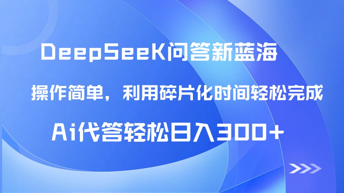 [虚拟项目]（14690期）【头条问答新蓝海】DeepSeek回答玩法首曝！碎片化时间，AI代答日入300+...-第1张图片-智慧创业网