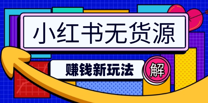 [小红书]（14424期）小红书无货源赚钱新玩法：无需涨粉囤货直播，轻松实现日破2w-第1张图片-智慧创业网