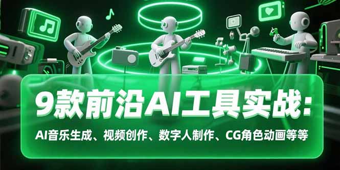 [人工智能]（15431期）9款前沿AI工具实战课：AI音乐生成、视频创作、数字人制作、CG角色动画等等-第1张图片-智慧创业网