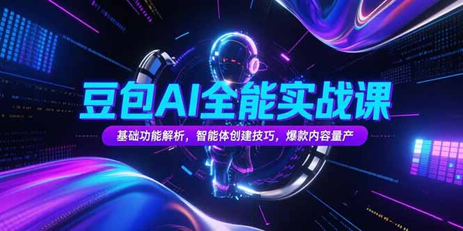 [人工智能]（15366期）豆包AI全能实战课，基础功能解析，智能体创建技巧，爆款内容量产-第1张图片-智慧创业网