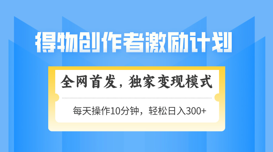 [虚拟项目]（14697期）得物创作者激励，变现模式，轻松上手，日入300+可矩阵，可放大-第1张图片-智慧创业网