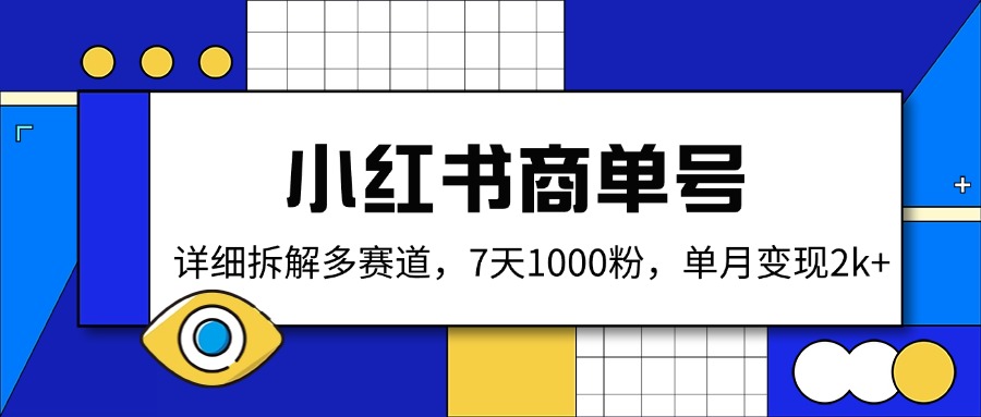[小红书]（14579期）小红书商单号，详细拆解多赛道，7天1000粉，单月变现2k+