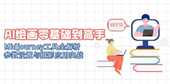 [人工智能]（14887期）AI绘画零基础到高手，Midjourney工具全解析，参数设置与摄影应用实战-第1张图片-智慧创业网