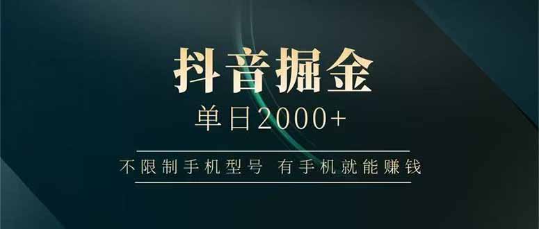 [虚拟项目]（15038期）抖音掘金单日2000+，不限制手机型号，有手机就能赚钱-第1张图片-智慧创业网