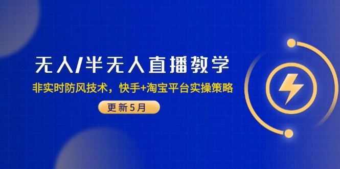 [直播玩法]（14809期）无人/半无人直播教学：非实时防风技术，快手+淘宝平台实操策略（更新5月）-第1张图片-智慧创业网