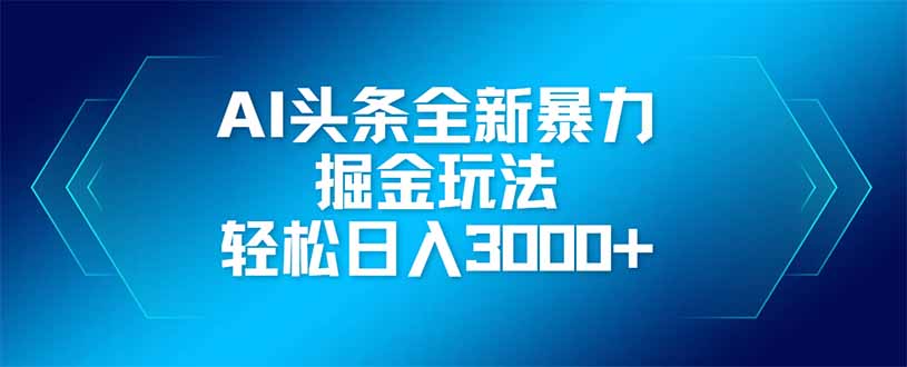 [虚拟项目]（14442期）AI头条全新暴利掘金玩法，矩阵操作，轻松日入3000+-第1张图片-智慧创业网