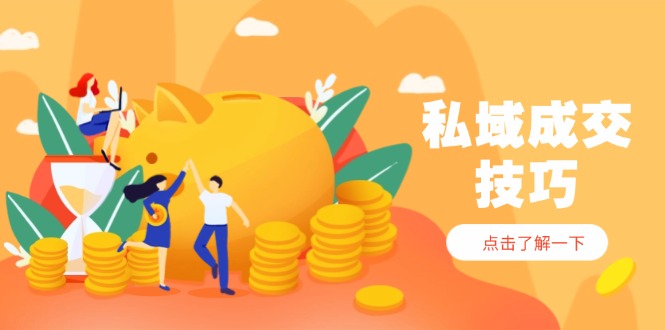 [营销-成交]（14601期）私域成交技巧，帮你从入门到精通，破解四大痛点，快速变现，轻松收钱-第1张图片-智慧创业网