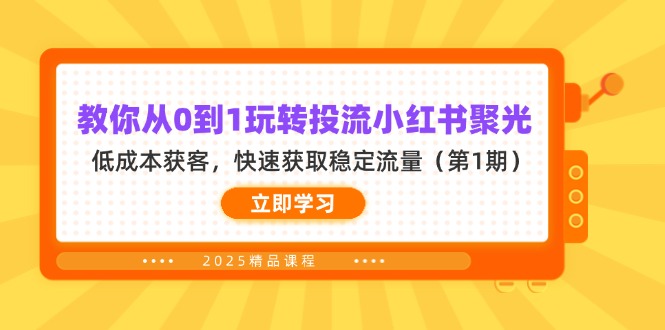 [小红书]（14260期）教你从0到1玩转投流小红书聚光，低成本获客，快速获取稳定流量（第1期）-第1张图片-智慧创业网