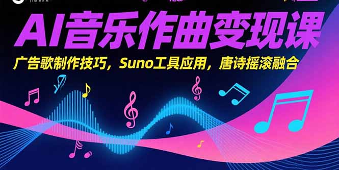 [人工智能]（15370期）AI音乐作曲变现课，广告歌制作技巧，Suno工具应用，唐诗摇滚融合-第1张图片-智慧创业网