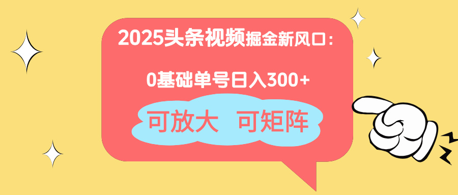 [虚拟项目]（14460期）2025头条视频掘金新风口：0基础日入300+，可放大，可矩阵-第1张图片-智慧创业网