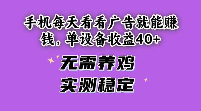 [虚拟项目]（14767期）手机每天看看广告就能赚钱，单设备收益40+ 无需养鸡，实测稳定-第1张图片-智慧创业网