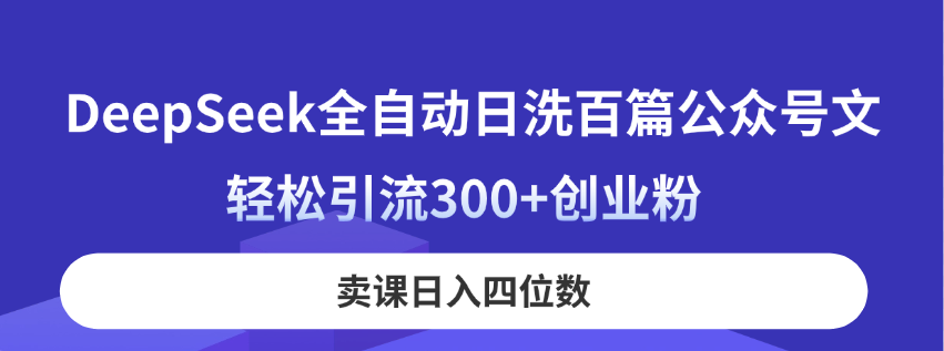 [公众号]（14326期）DeepSeek全自动日洗百篇公众号文，轻松引流300+创业粉，卖课日入四位数！-第1张图片-智慧创业网