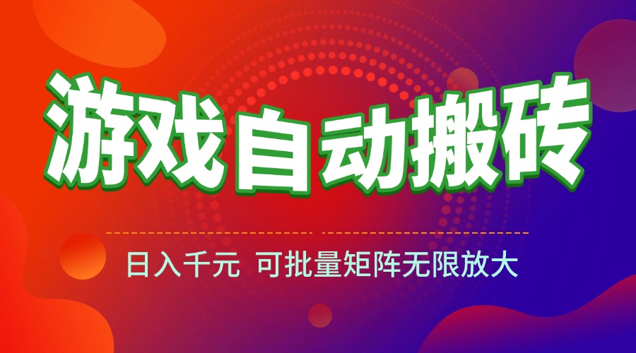 [虚拟项目]（15148期）游戏全自动搬砖项目，日入千元 ，可批量矩阵无限放大-第1张图片-智慧创业网