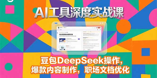 [人工智能]（15372期）2025AI工具深度实战课，豆包DeepSeek操作，爆款内容制作，职场文档优化-第1张图片-智慧创业网
