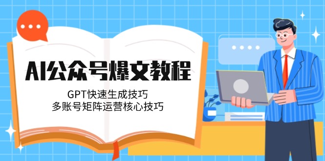 [公众号]（14977期）AI公众号爆文教程，GPT快速生成技巧，多账号矩阵运营核心技巧-第1张图片-智慧创业网