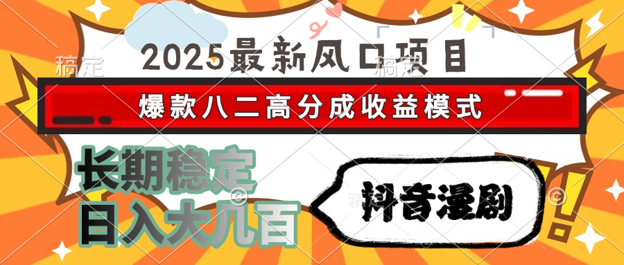 [虚拟项目]（15037期）2025最新风口项目 抖音漫剧 爆款八二高分成收益模式 长期稳定日入大几百-第1张图片-智慧创业网