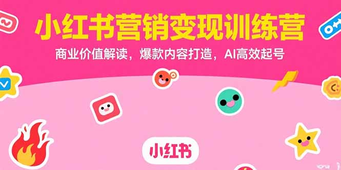 [小红书]（15409期）小红书营销变现训练营，商业价值解读，爆款内容打造，AI高效起号-第1张图片-智慧创业网
