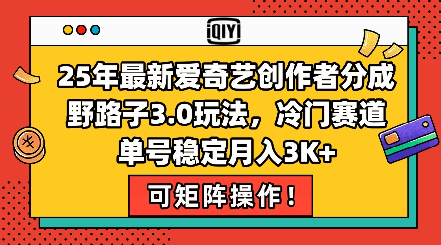 [热门给力项目]（15208期）25年最新爱奇艺创作者分成野路子3.0玩法，冷门赛道，单号稳定月入3K+，...-第1张图片-智慧创业网