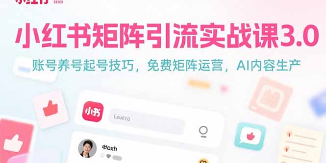 [小红书]（15406期）小红书矩阵引流实战课3.0：账号养号起号技巧，免裴矩阵运营，AI内容生产-第1张图片-智慧创业网
