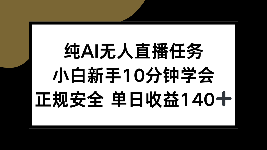 [直播玩法]（15334期）纯AI无人直播任务，小白新手10分钟学会 ，正规安全 单日收益140+-第1张图片-智慧创业网