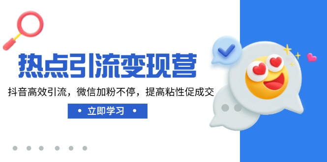 [热门给力项目]（14501期）热点引流变现营，抖音高效引流，微信加粉不停，提高粘性促成交