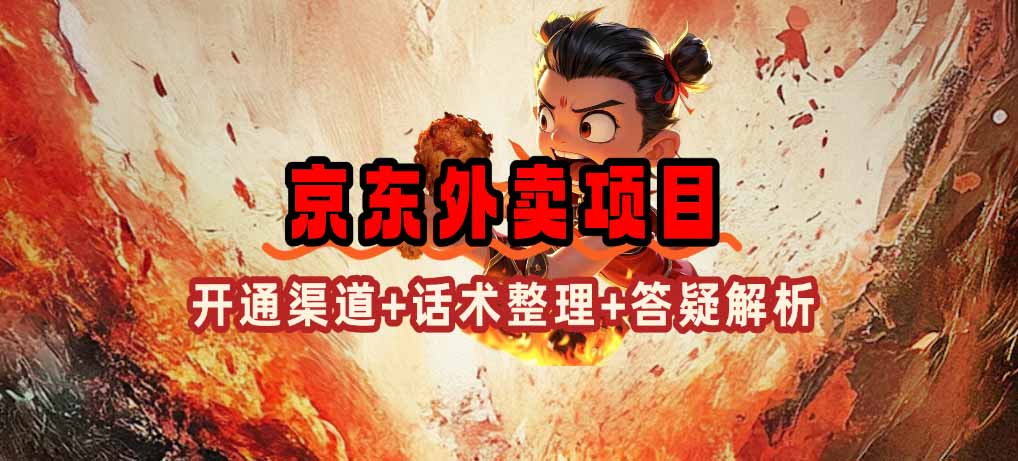 [热门给力项目]（14235期）京东外卖项目_开通渠道+话术整理+其他思路打法（最新蓝海项目）