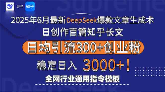 [引流-涨粉-软件]（15117期）2025年6月最新Deepseek爆款文章生成术：日创作百篇知乎长文，日均引流3000