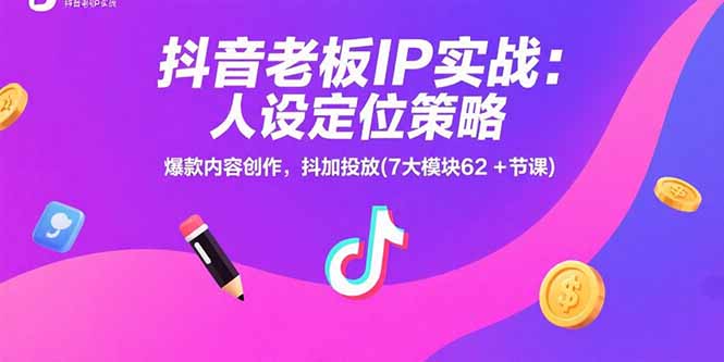 [创业项目]（15497期）抖音老板IP实战：人设定位策略，爆款内容创作，抖加投放(7大模块62+节课)-第1张图片-智慧创业网