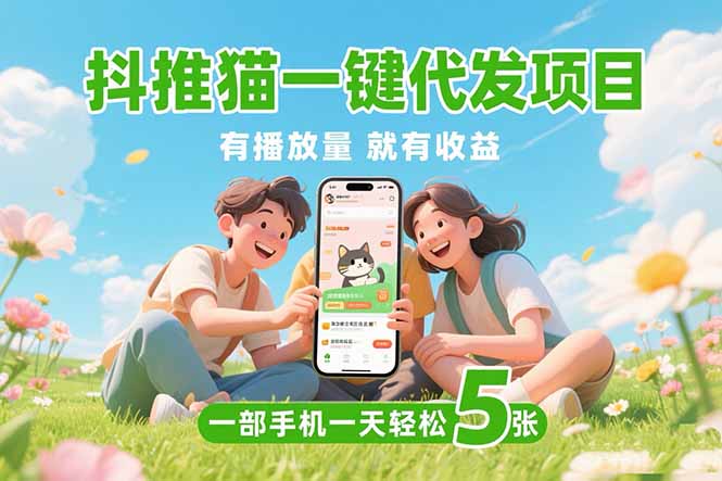 [虚拟项目]（15476期）抖推猫一键代发项目，0粉丝 不用实名 有播放量就有收益，一部手机一天五张-第1张图片-智慧创业网