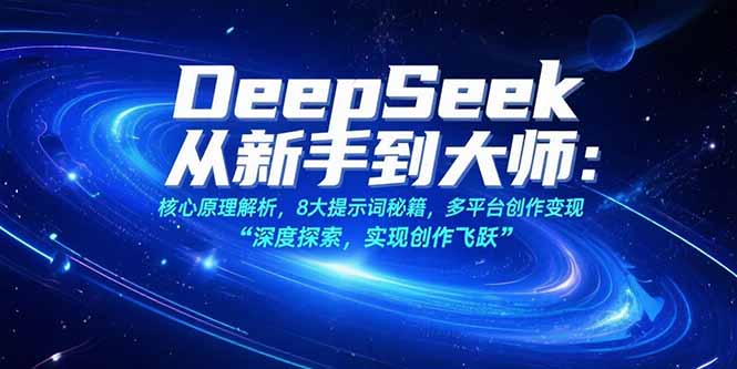 [人工智能]（15484期）DeepSeek从新手到大师：核心原理解析，8大提示词秘籍，多平台创作变现-第1张图片-智慧创业网