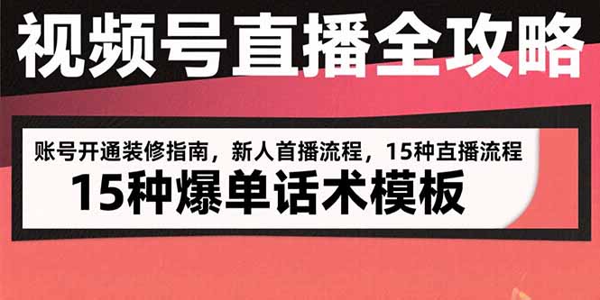 [直播玩法]（15557期）视频号直播全攻略：账号开通装修指南，新人首播流程，15种爆单话术模板-第1张图片-智慧创业网