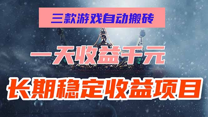 [虚拟项目]（15657期）三款游戏自动搬砖，一天收益1000+，长期稳定收益项目，零基础无脑操作！-第1张图片-智慧创业网