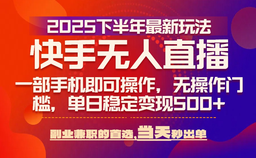 [直播玩法]（15662期）25年快手无人直播最新玩法，当天可出单，一部手机即可操作