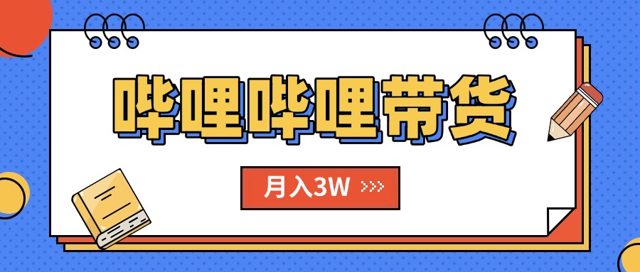 [虚拟项目]（15597期）B站哔哩哔哩带货秘籍，新风口，抢占红利，单月轻松破万【附SOP手册】