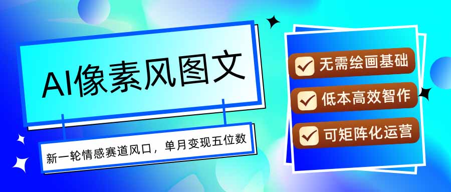 [热门给力项目]（15693期）AI像素风图文超详细实操全过程，每天一小时轻松易上手，单月变现五位数-第1张图片-智慧创业网