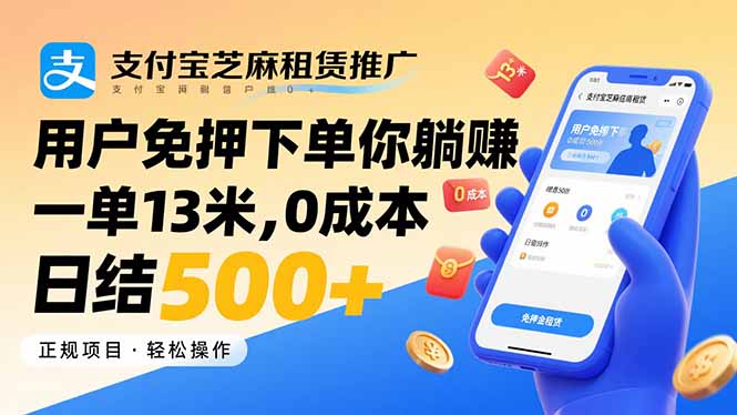 [热门给力项目]（15787期）支付宝芝麻租赁推广，用户免押下单你躺赚，一单13米，0成本日结500+
