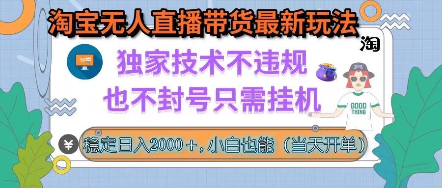 [直播玩法]（15790期）淘宝无人直播带货最新玩法，独家技术不违规，也不封号，只需挂机， 稳...