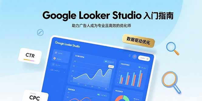 [跨境电商]（15815期）Google Looker Studio入门指南，助力广告人成为专业且高效的优化师-第1张图片-智慧创业网