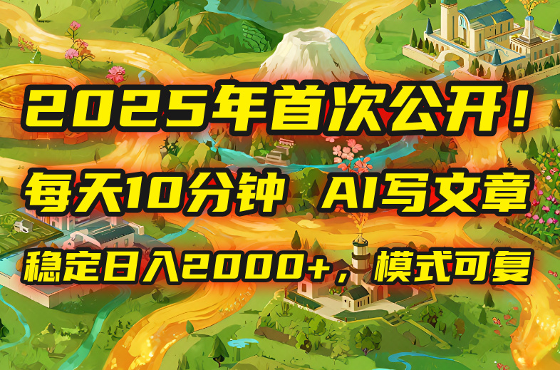 [虚拟项目]（15814期）2025年8月首次公开，每天10分钟，用AI写文章，稳定日入2000+，模式可复...-第1张图片-智慧创业网
