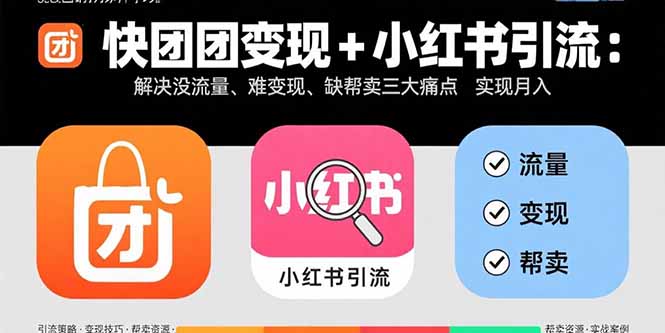 [小红书]（15877期）快团团变现+小红书引流：解决没流量、难变现、缺帮卖三大痛点 实现月入3w+-第1张图片-智慧创业网