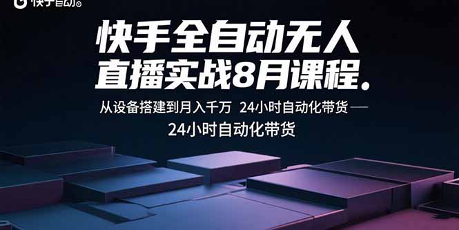 [直播玩法]（15892期）快手全自动无人直播实战8月课程：从设备搭建到月入千万 24小时自动化带货-第1张图片-智慧创业网