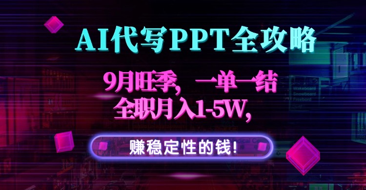 [虚拟项目]（15915期）AI代写PPT全攻略，9月旺季，一单一结，全职月入1-5W，赚稳定性的钱！-第1张图片-智慧创业网