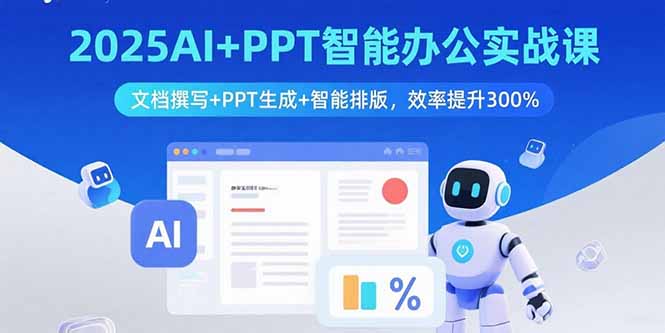 [人工智能]（15923期）2025AI+PPT智能办公实战课：文档撰写+PPT生成+智能排版，效率提升300%