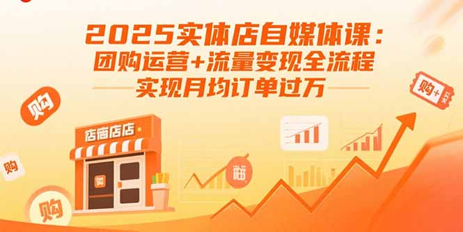 [创业项目]（15921期）2025实体店自媒体课：团购运营+流量变现全流程，实现月均订单过万