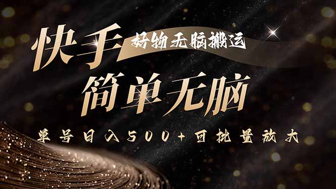 [短视频运营]（15967期）快手好物无脑搬运，最新技术一键100%原创，单号日入500+可批量放大