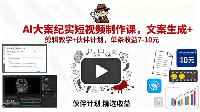 [短视频运营]（15992期）AI大案纪实短视频制作课，文案生成+剪辑教学+伙伴计划，单条收益7-10元